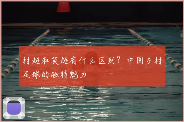 村超和英超有什么区别?中国乡村足球的独特魅力