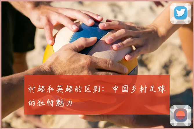 村超和英超的区别：中国乡村足球的独特魅力