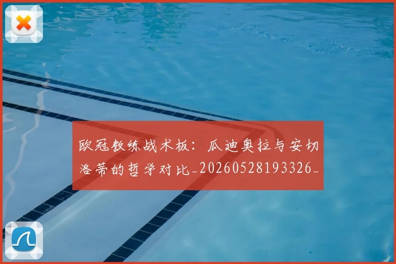 欧冠教练战术板:瓜迪奥拉与安切洛蒂的哲学对比_20260528193326_20260610165942