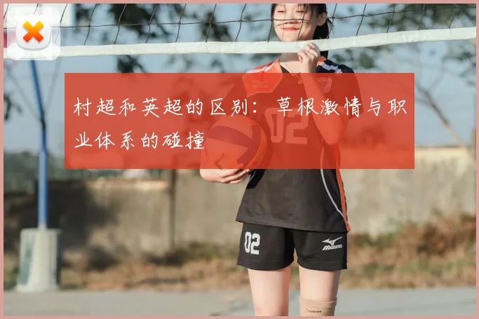 村超和英超的区别：草根激情与职业体系的碰撞