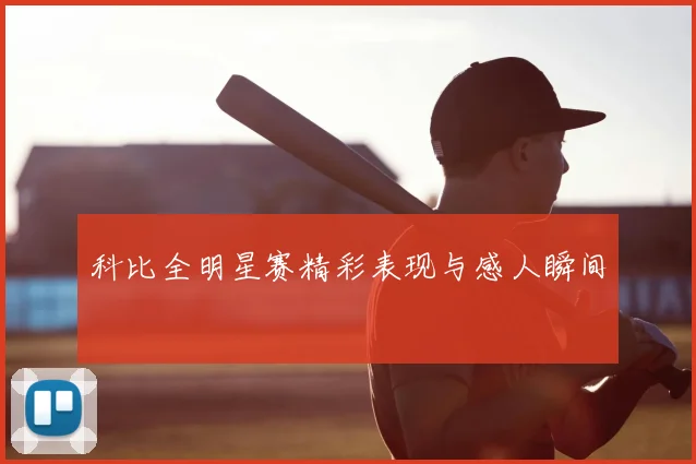 科比全明星赛精彩表现与感人瞬间
