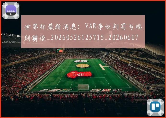 世界杯最新消息:VAR争议判罚与规则解读_20260526125715_20260607160617