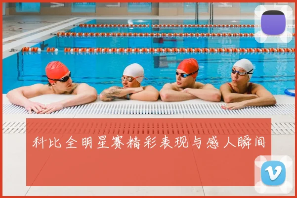 科比全明星赛精彩表现与感人瞬间